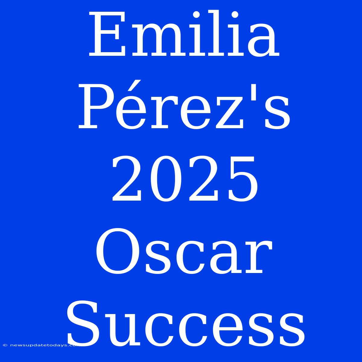 Emilia Pérez's 2025 Oscar Success