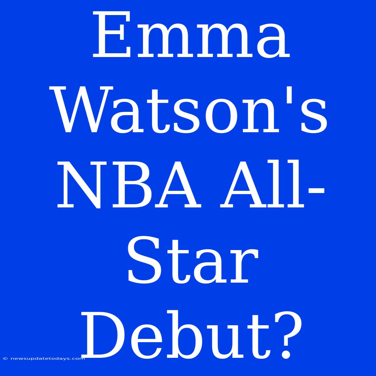 Emma Watson's NBA All-Star Debut?