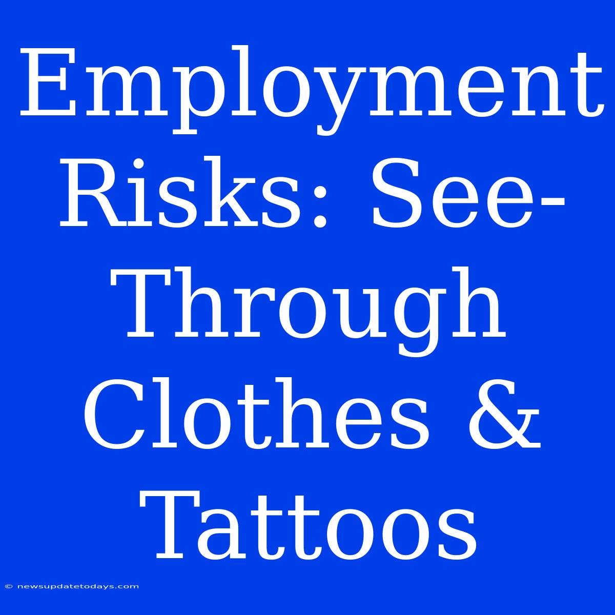 Employment Risks: See-Through Clothes & Tattoos