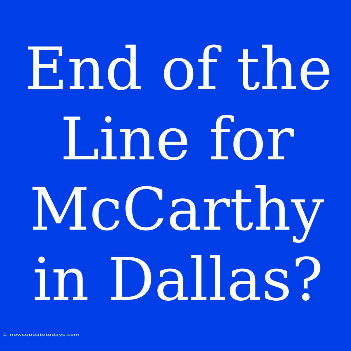 End Of The Line For McCarthy In Dallas?