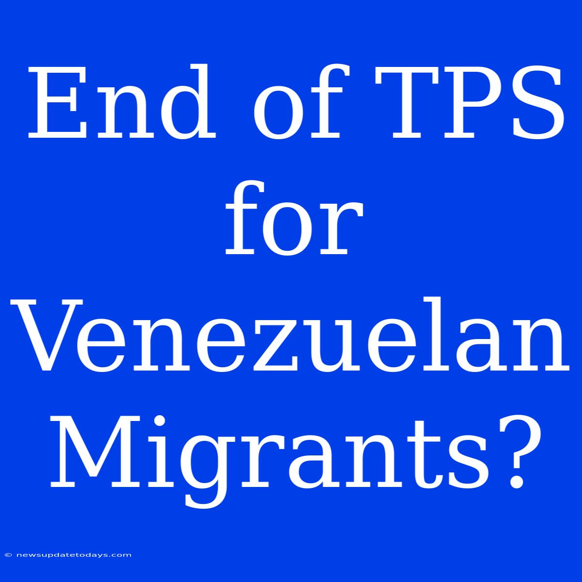 End Of TPS For Venezuelan Migrants?