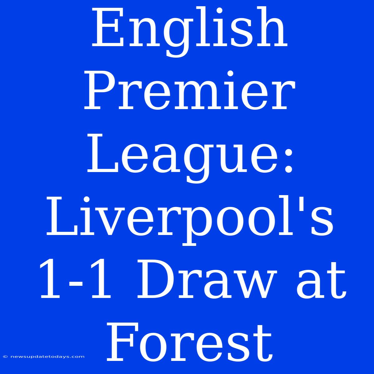 English Premier League: Liverpool's 1-1 Draw At Forest