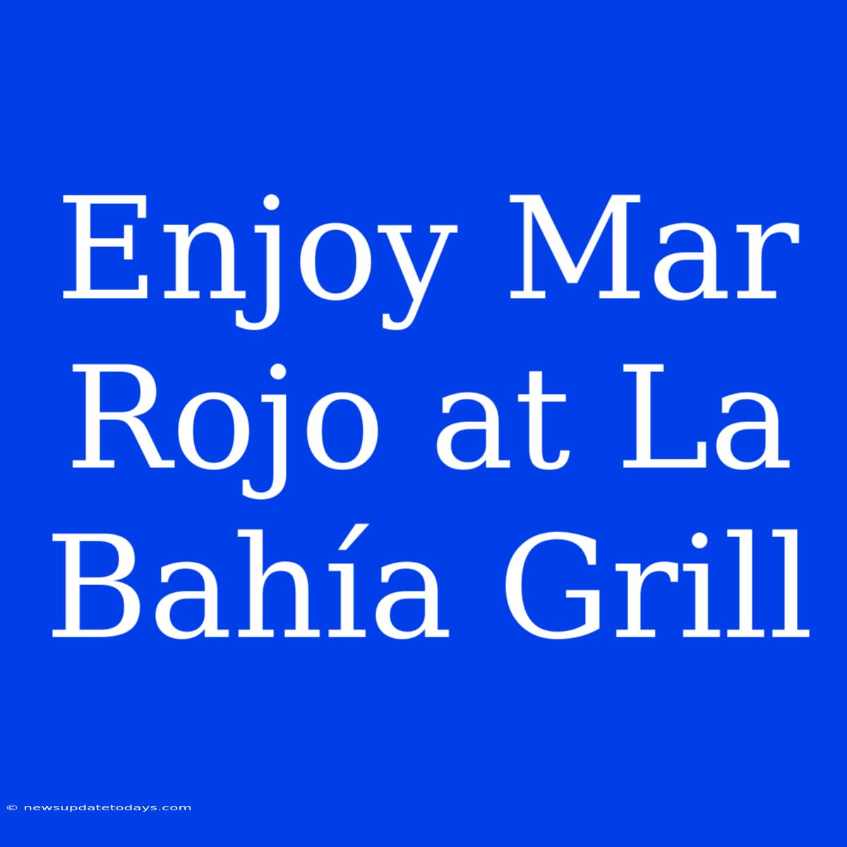 Enjoy Mar Rojo At La Bahía Grill