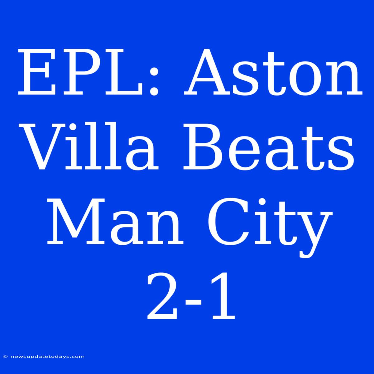 EPL: Aston Villa Beats Man City 2-1