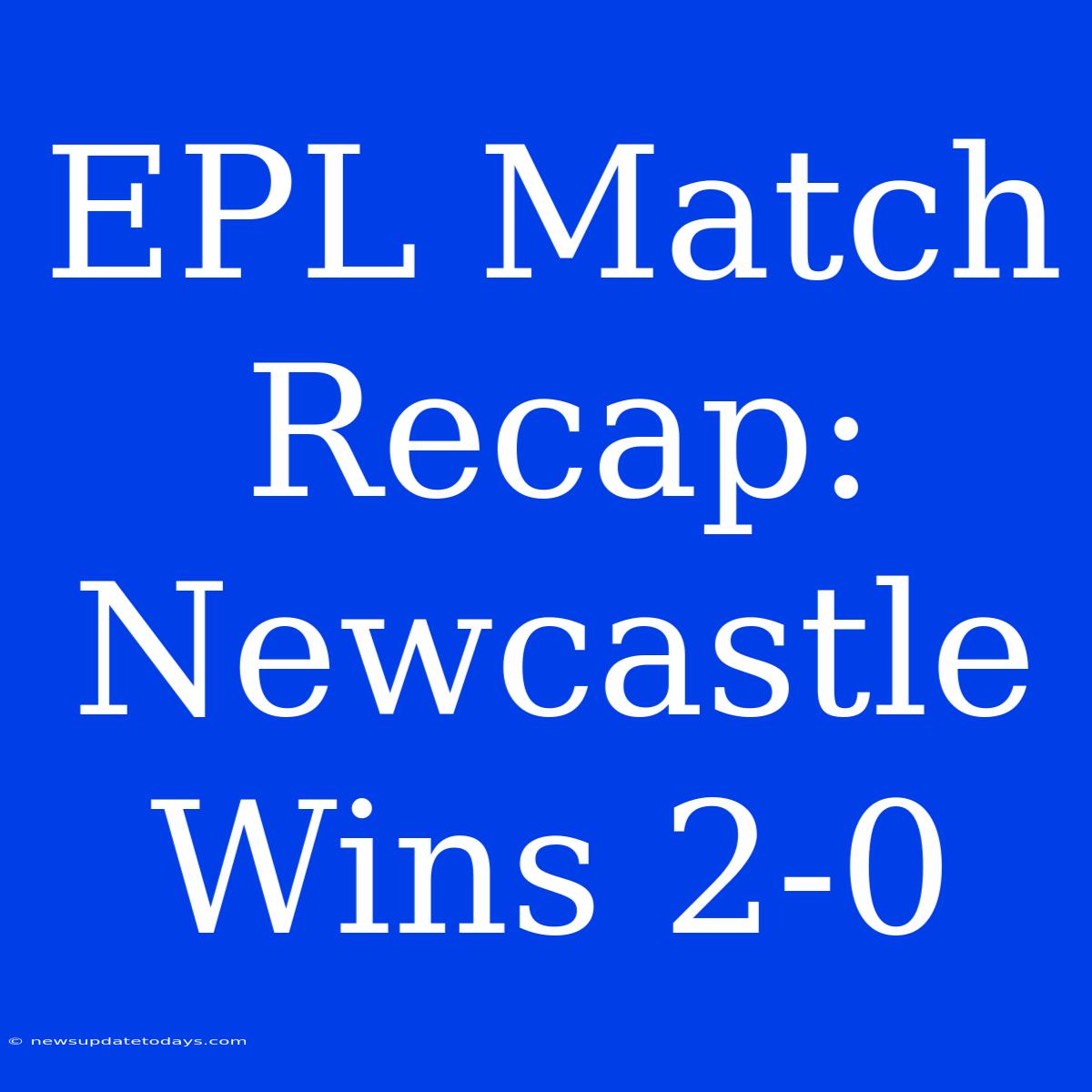 EPL Match Recap: Newcastle Wins 2-0