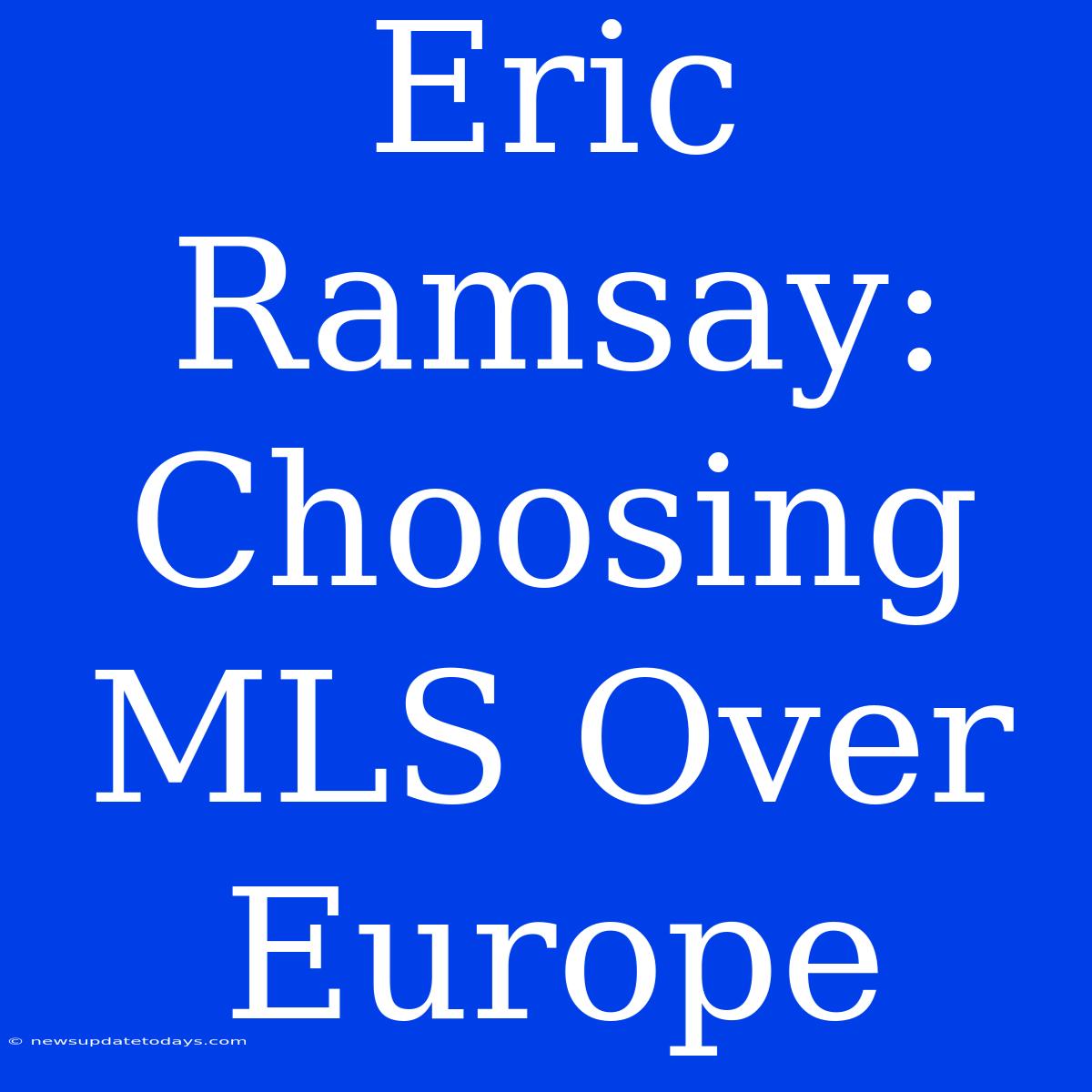 Eric Ramsay: Choosing MLS Over Europe