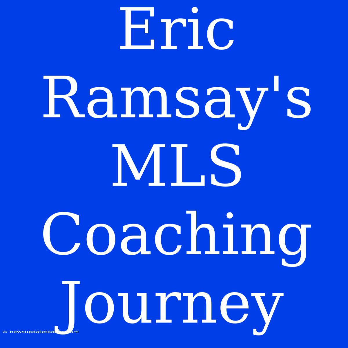 Eric Ramsay's MLS Coaching Journey