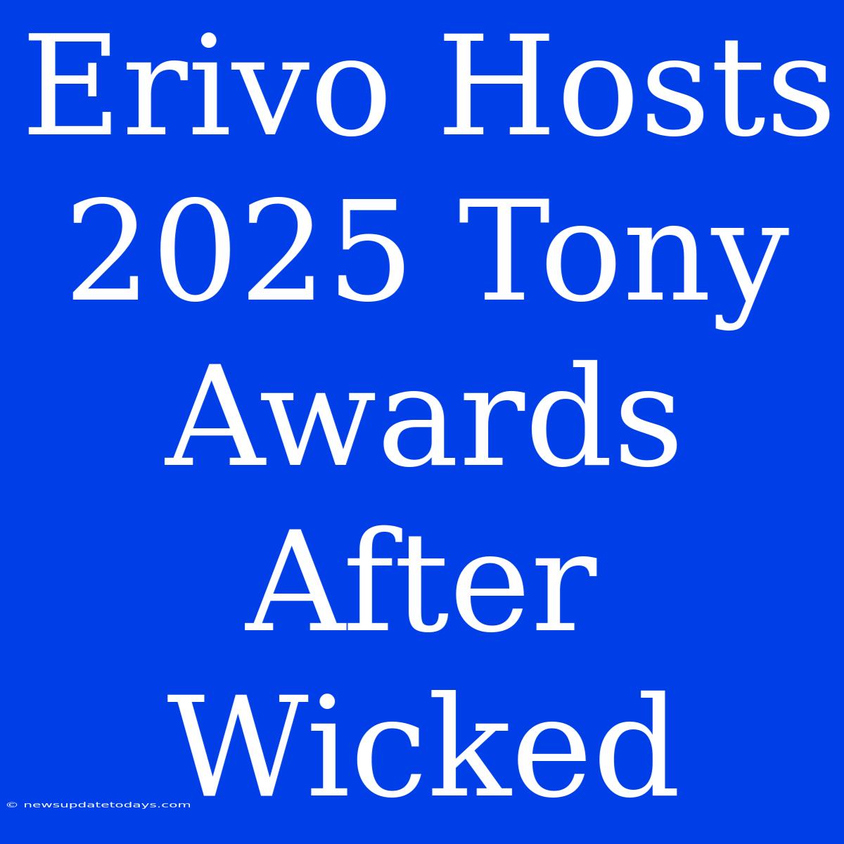 Erivo Hosts 2025 Tony Awards After Wicked