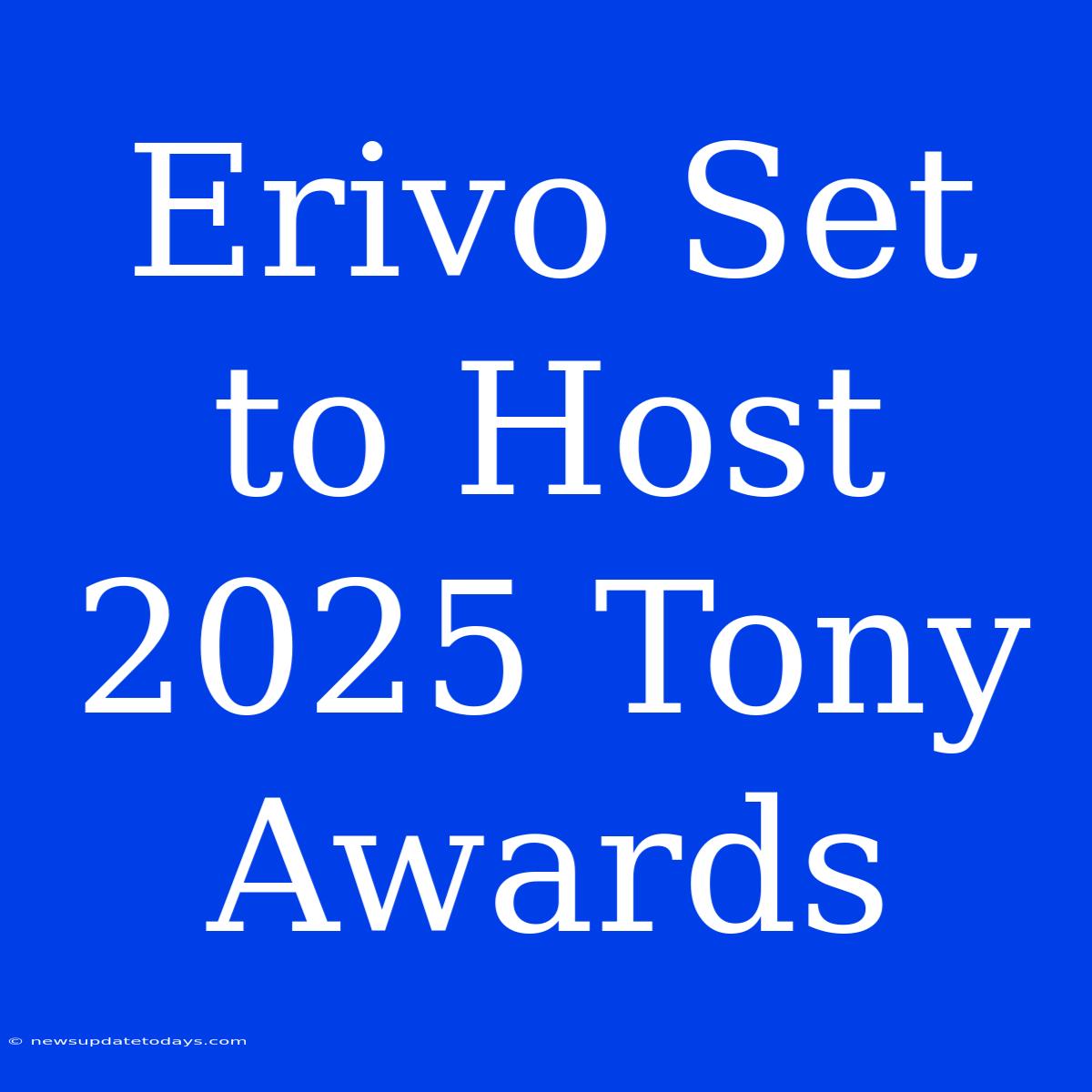 Erivo Set To Host 2025 Tony Awards