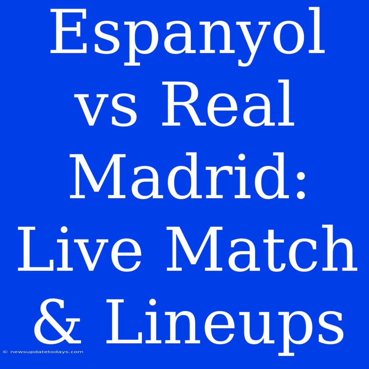 Espanyol Vs Real Madrid: Live Match & Lineups