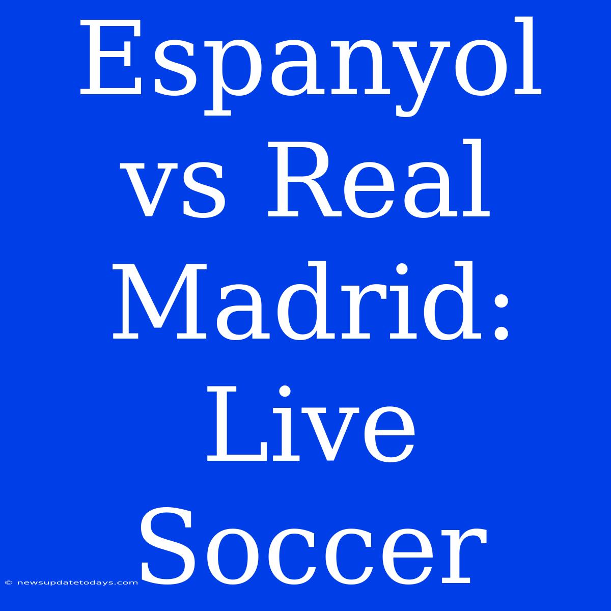 Espanyol Vs Real Madrid: Live Soccer