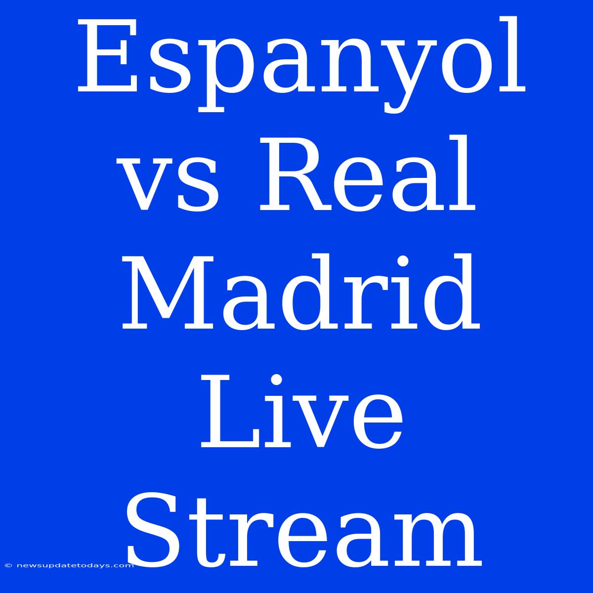 Espanyol Vs Real Madrid Live Stream