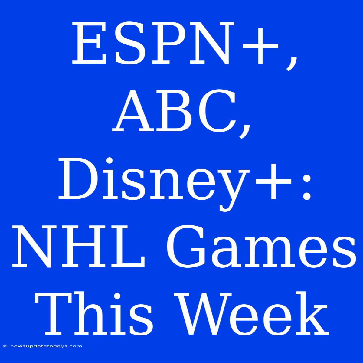 ESPN+, ABC, Disney+: NHL Games This Week