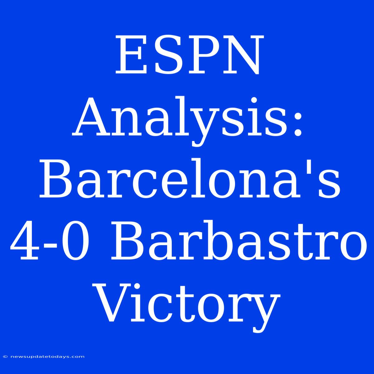 ESPN Analysis: Barcelona's 4-0 Barbastro Victory