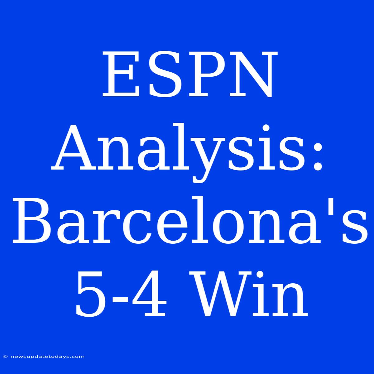 ESPN Analysis: Barcelona's 5-4 Win