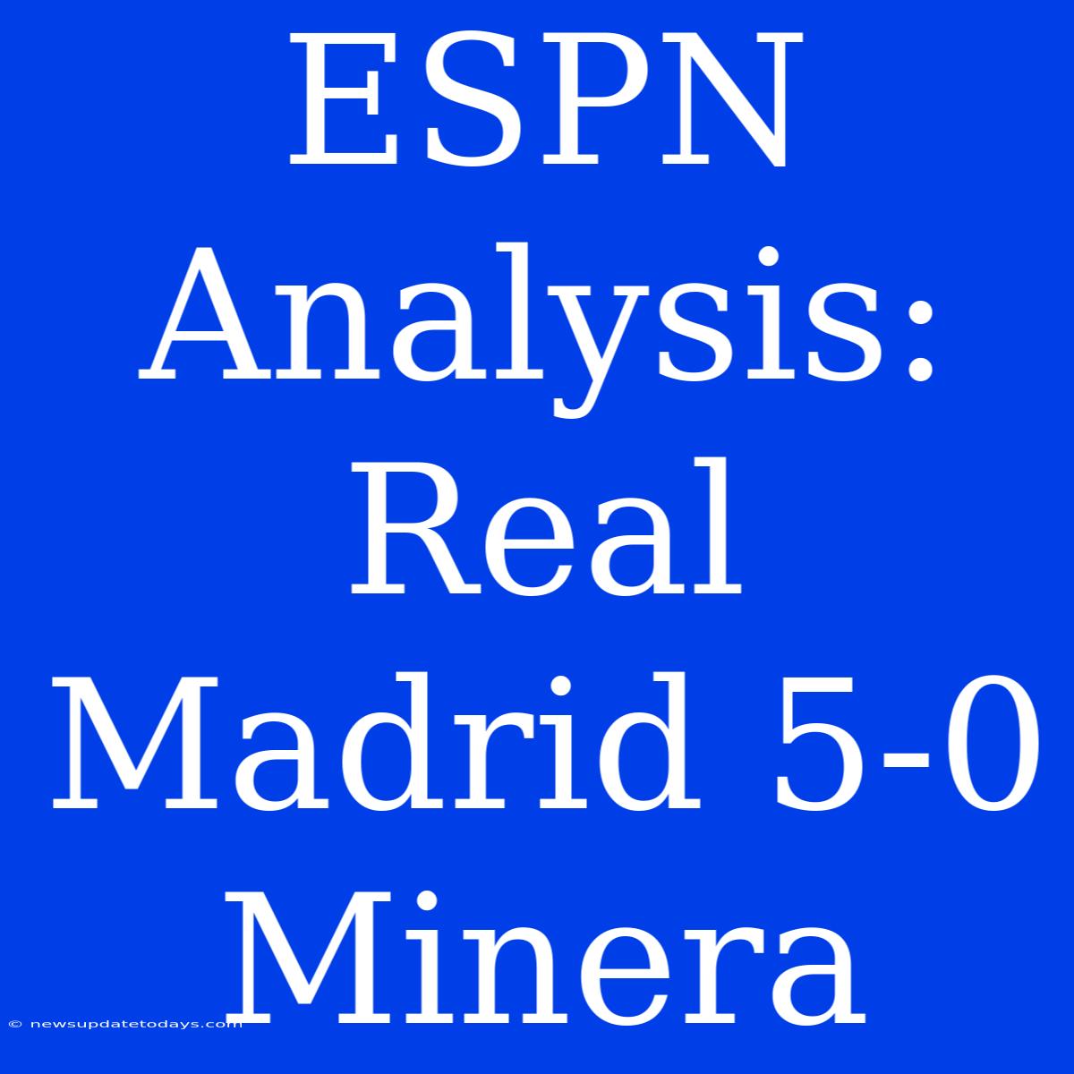 ESPN Analysis: Real Madrid 5-0 Minera