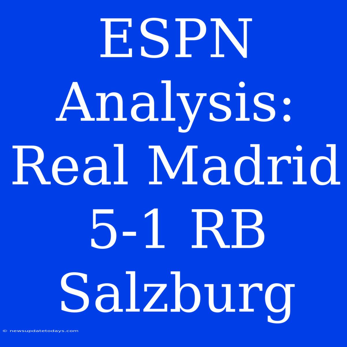 ESPN Analysis: Real Madrid 5-1 RB Salzburg