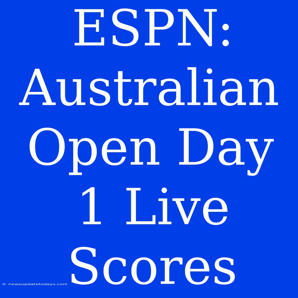 ESPN: Australian Open Day 1 Live Scores