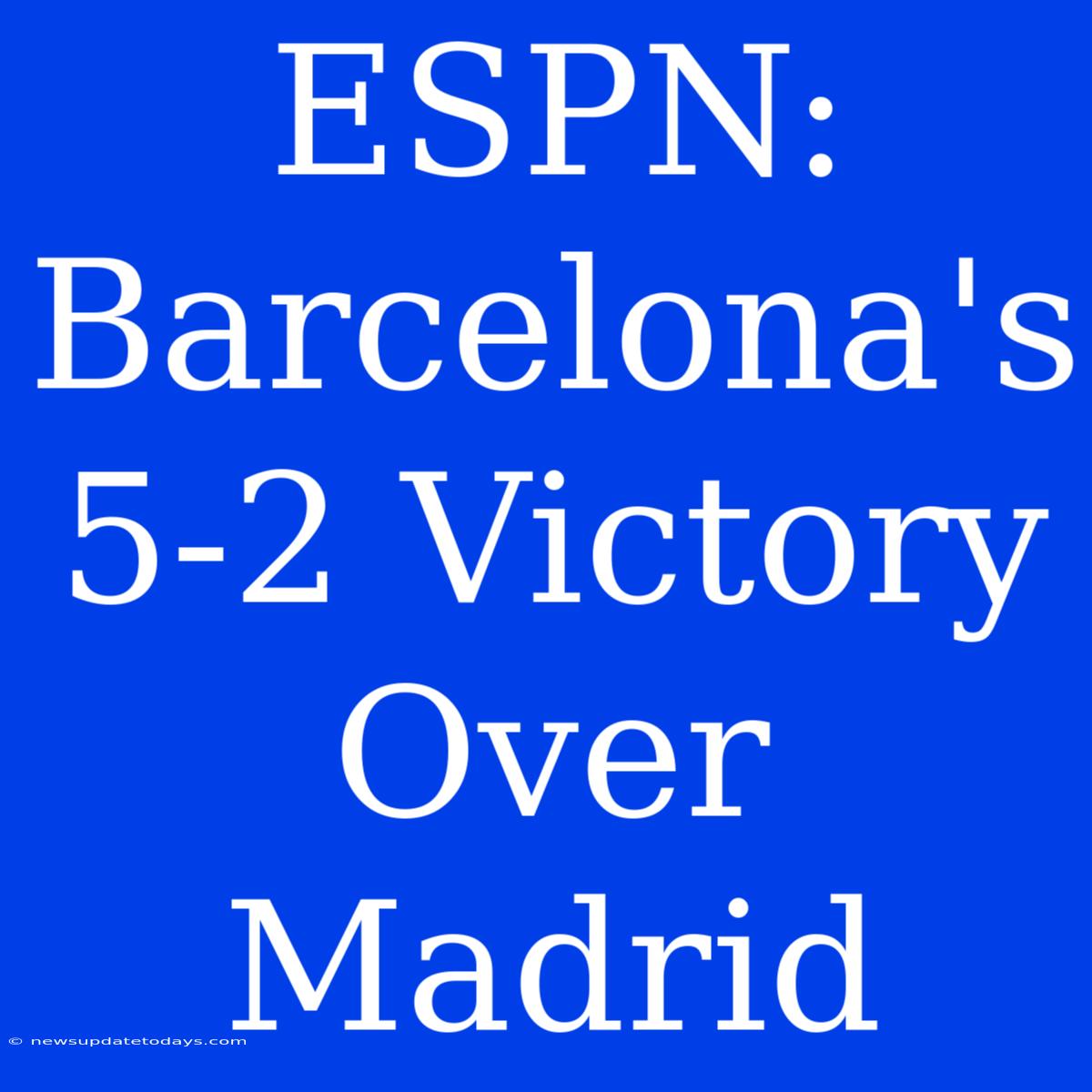 ESPN: Barcelona's 5-2 Victory Over Madrid