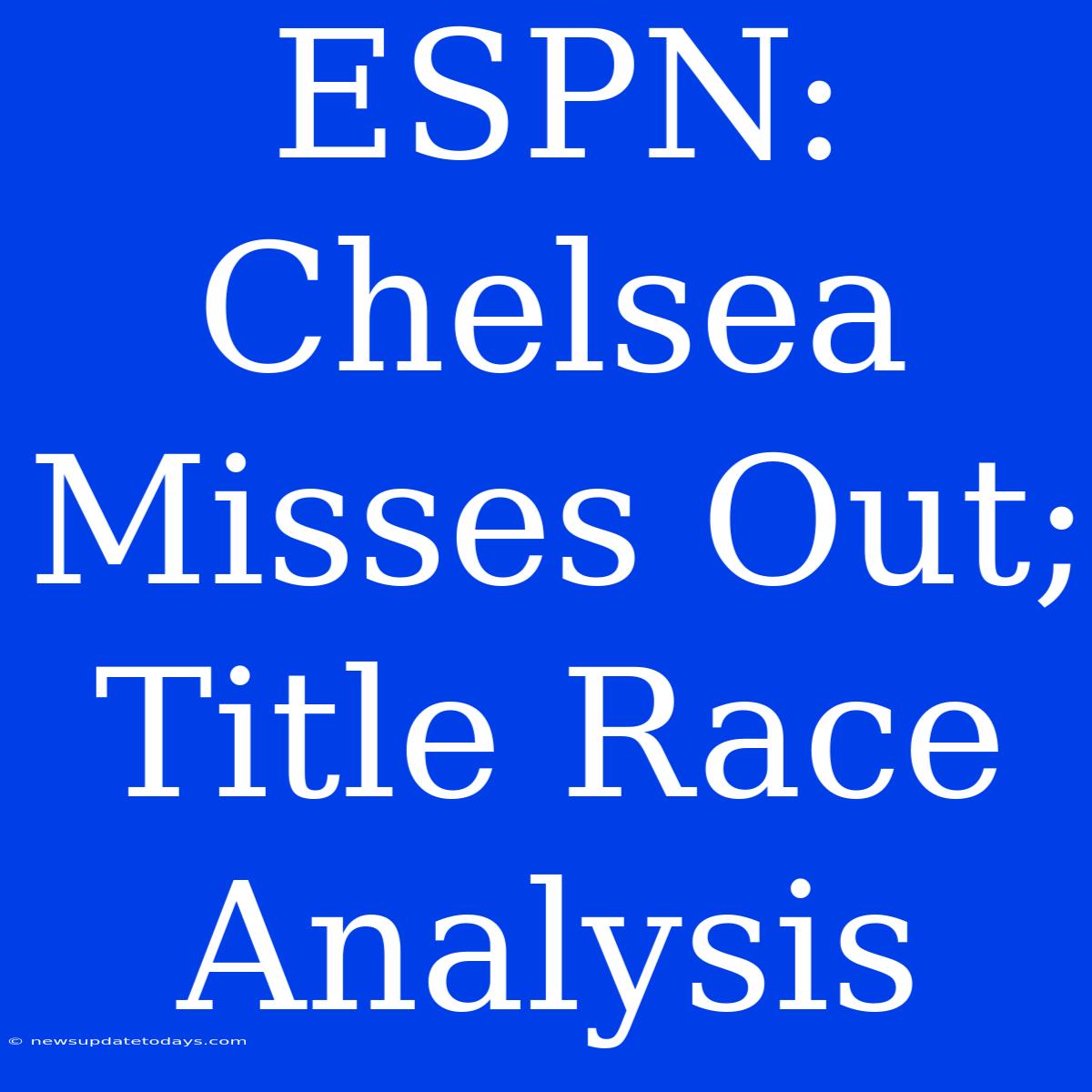 ESPN: Chelsea Misses Out; Title Race Analysis