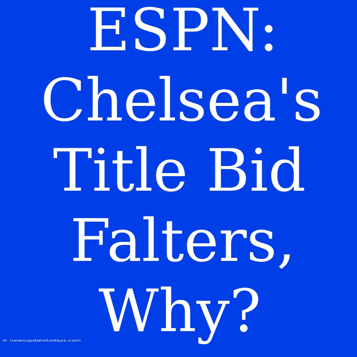 ESPN: Chelsea's Title Bid Falters, Why?