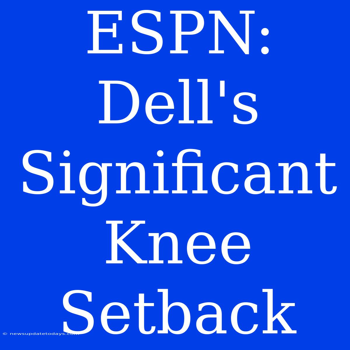 ESPN: Dell's Significant Knee Setback