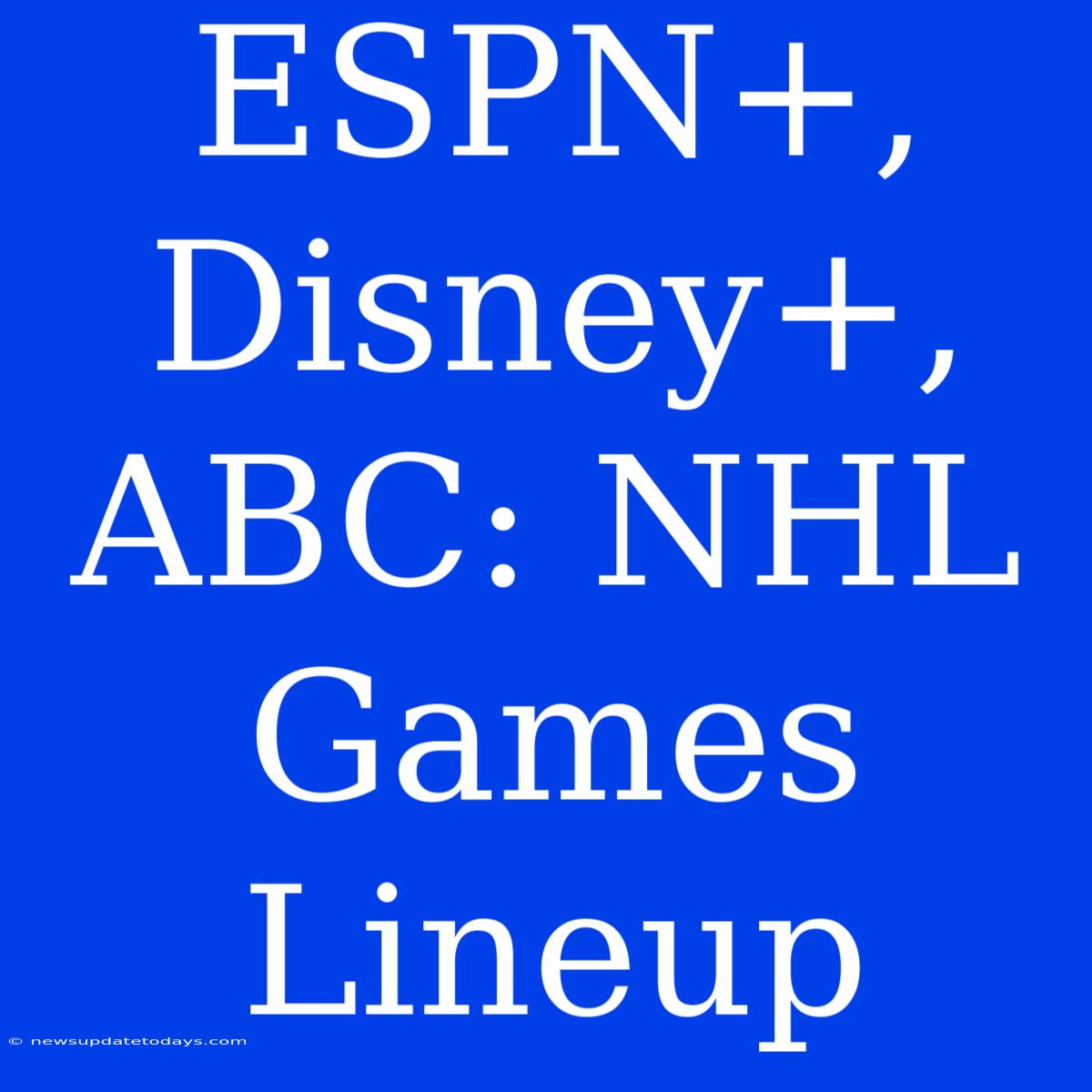 ESPN+, Disney+, ABC: NHL Games Lineup