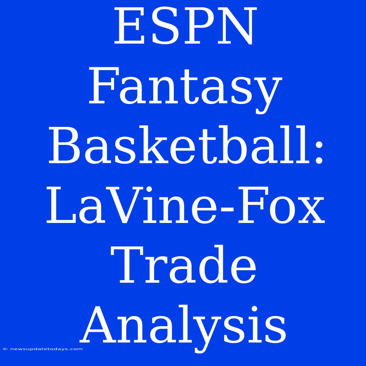 ESPN Fantasy Basketball: LaVine-Fox Trade Analysis