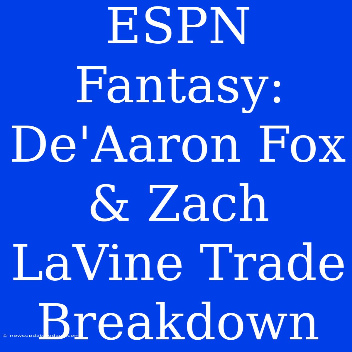 ESPN Fantasy: De'Aaron Fox & Zach LaVine Trade Breakdown