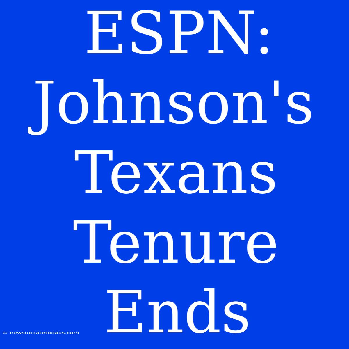 ESPN: Johnson's Texans Tenure Ends