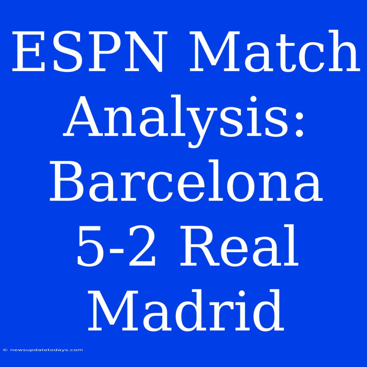 ESPN Match Analysis: Barcelona 5-2 Real Madrid