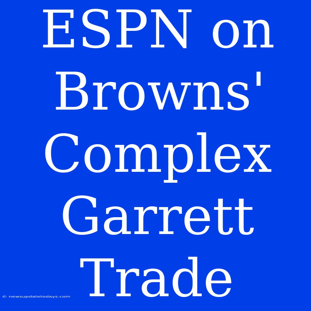 ESPN On Browns' Complex Garrett Trade