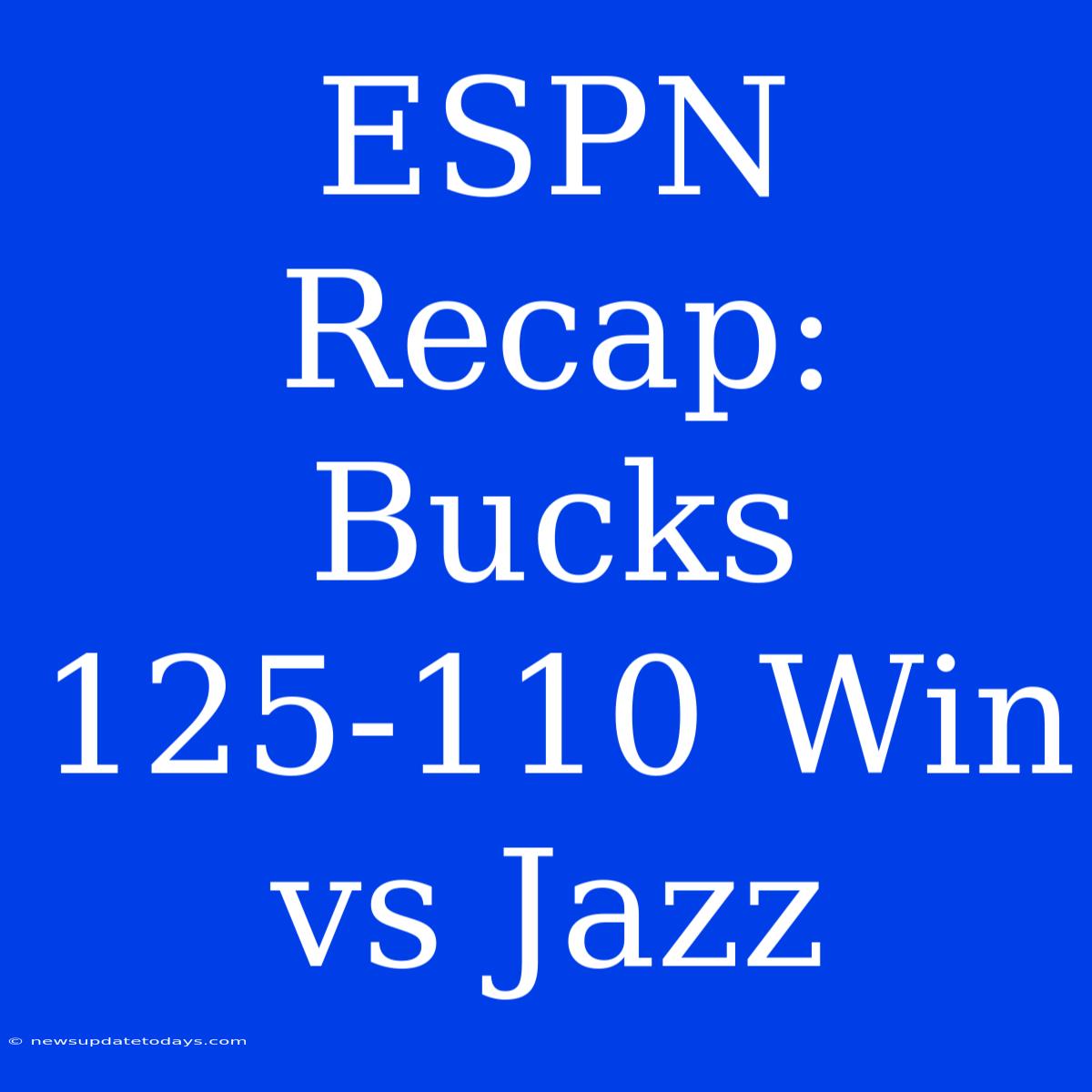 ESPN Recap: Bucks 125-110 Win Vs Jazz