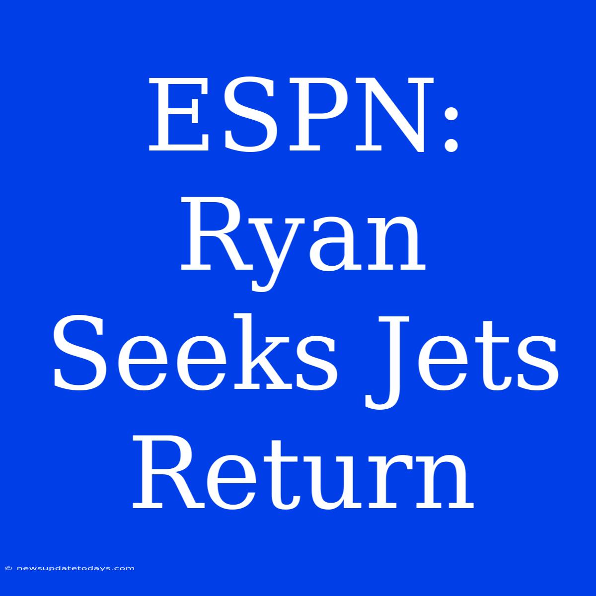 ESPN: Ryan Seeks Jets Return