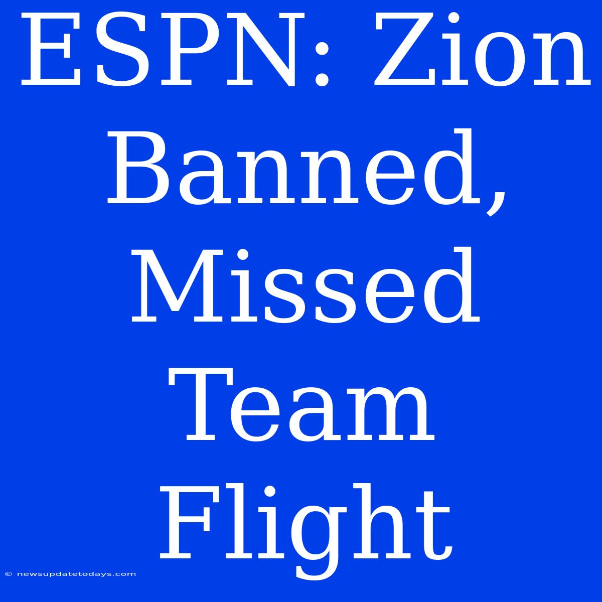 ESPN: Zion Banned, Missed Team Flight