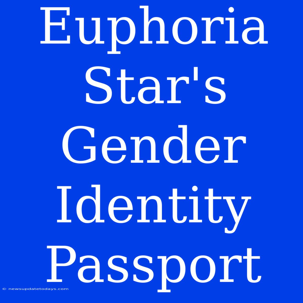 Euphoria Star's Gender Identity Passport