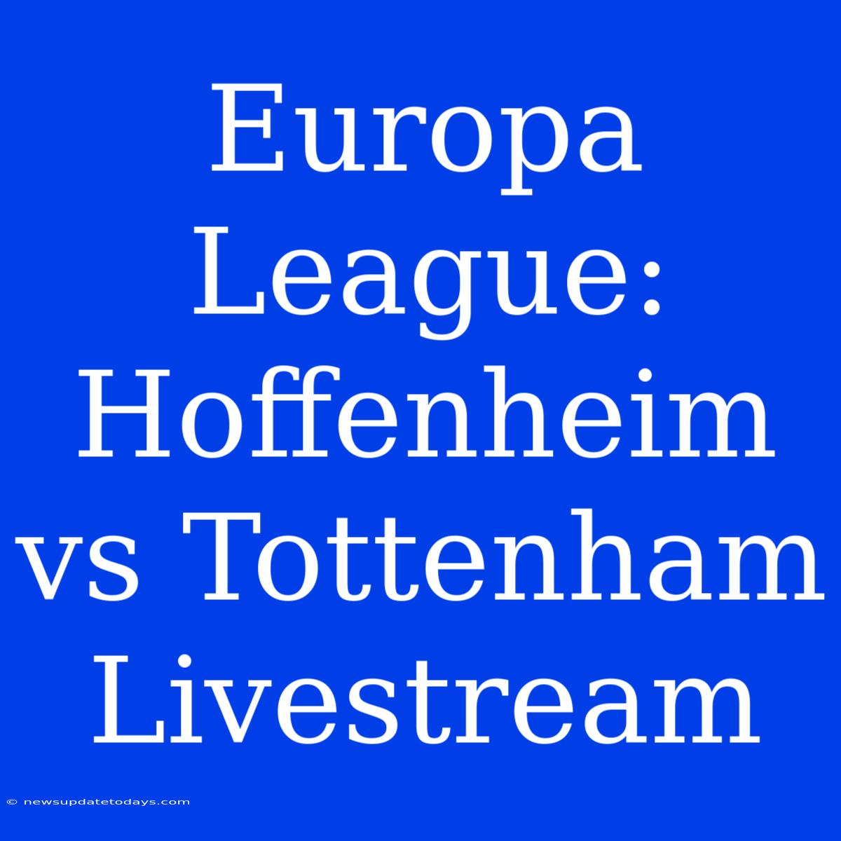 Europa League: Hoffenheim Vs Tottenham Livestream