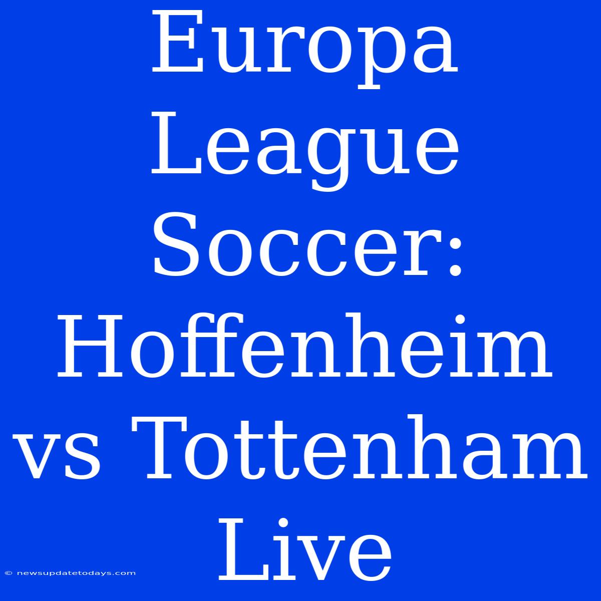 Europa League Soccer: Hoffenheim Vs Tottenham Live