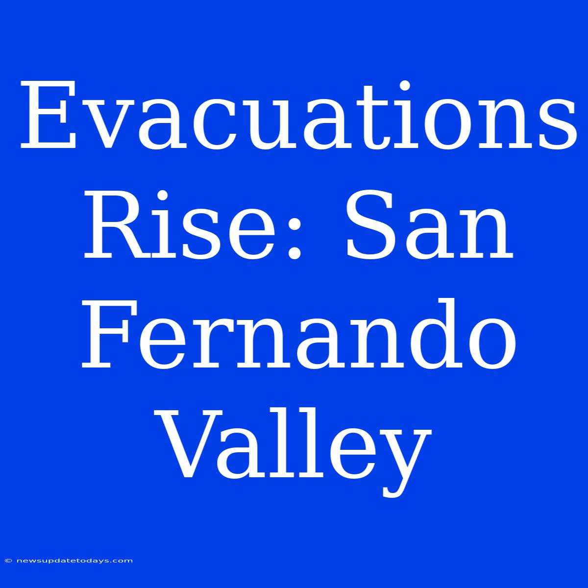 Evacuations Rise: San Fernando Valley