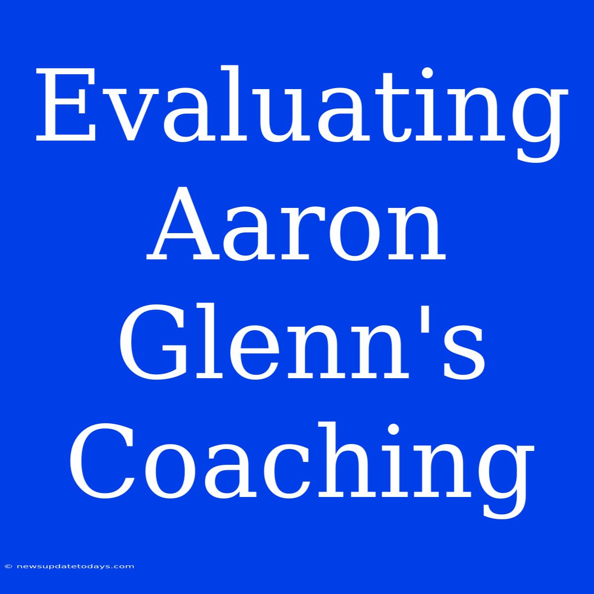 Evaluating Aaron Glenn's Coaching