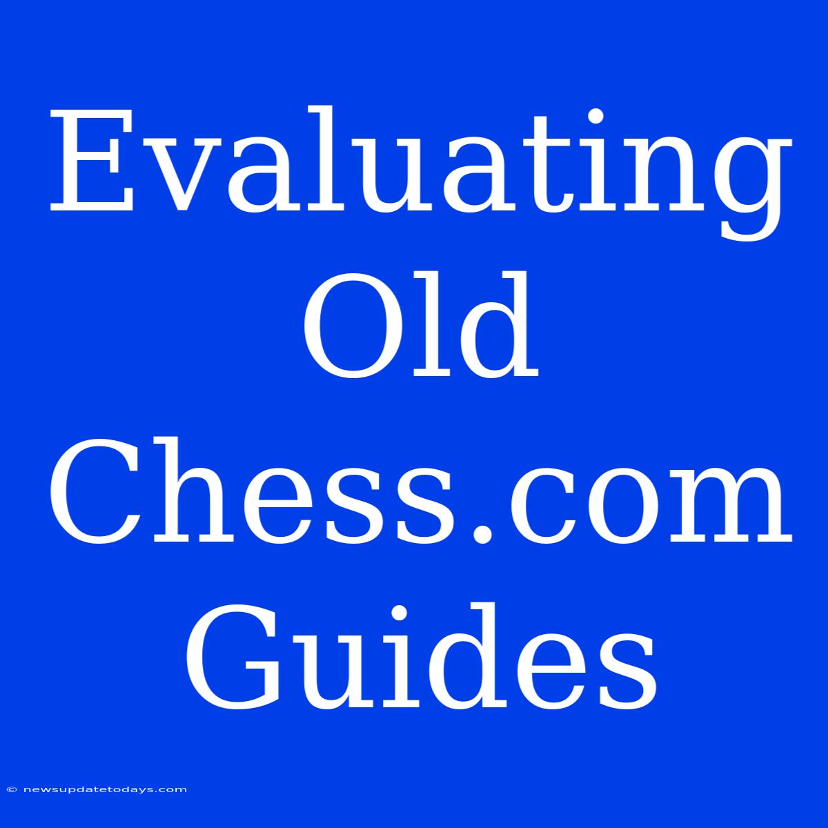 Evaluating Old Chess.com Guides