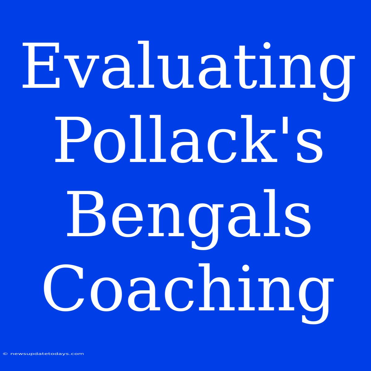 Evaluating Pollack's Bengals Coaching