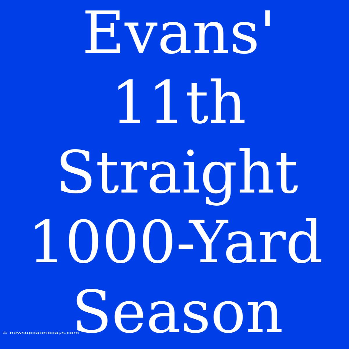 Evans' 11th Straight 1000-Yard Season