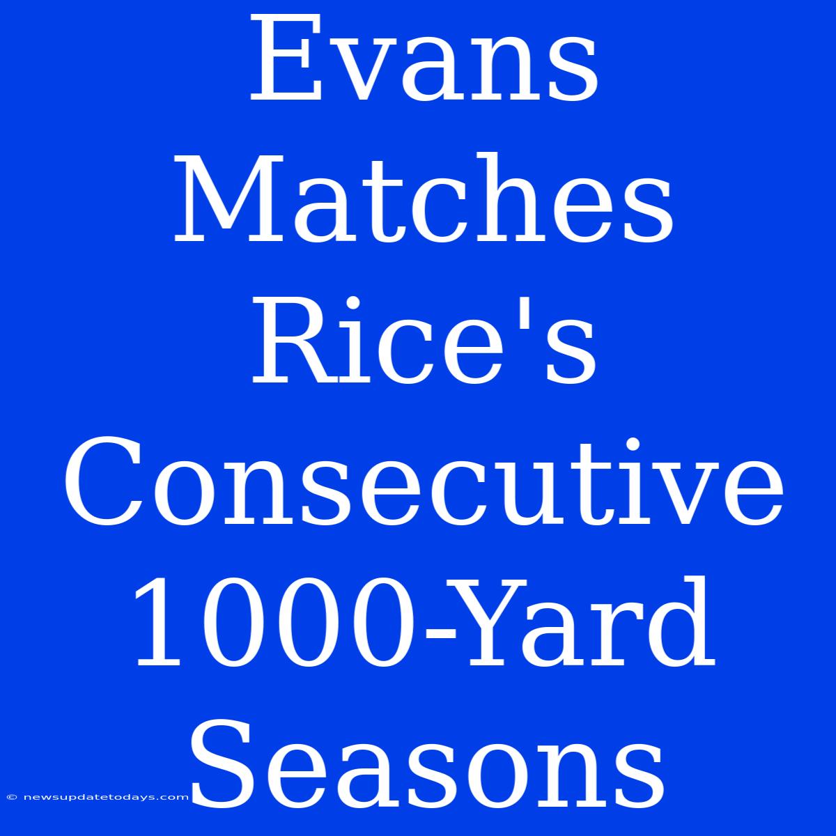 Evans Matches Rice's Consecutive 1000-Yard Seasons