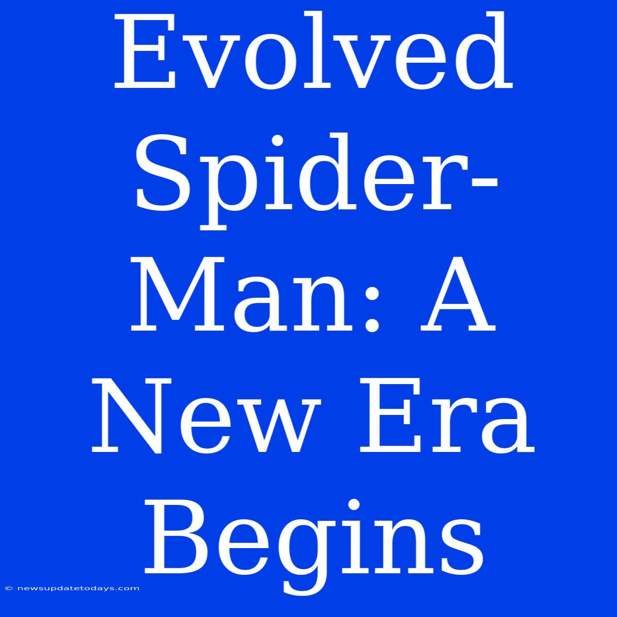 Evolved Spider-Man: A New Era Begins