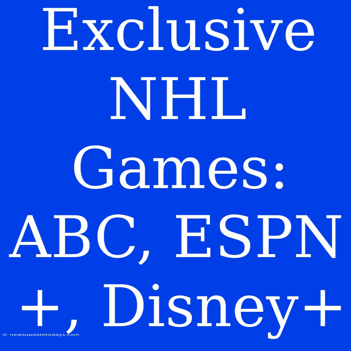 Exclusive NHL Games: ABC, ESPN+, Disney+