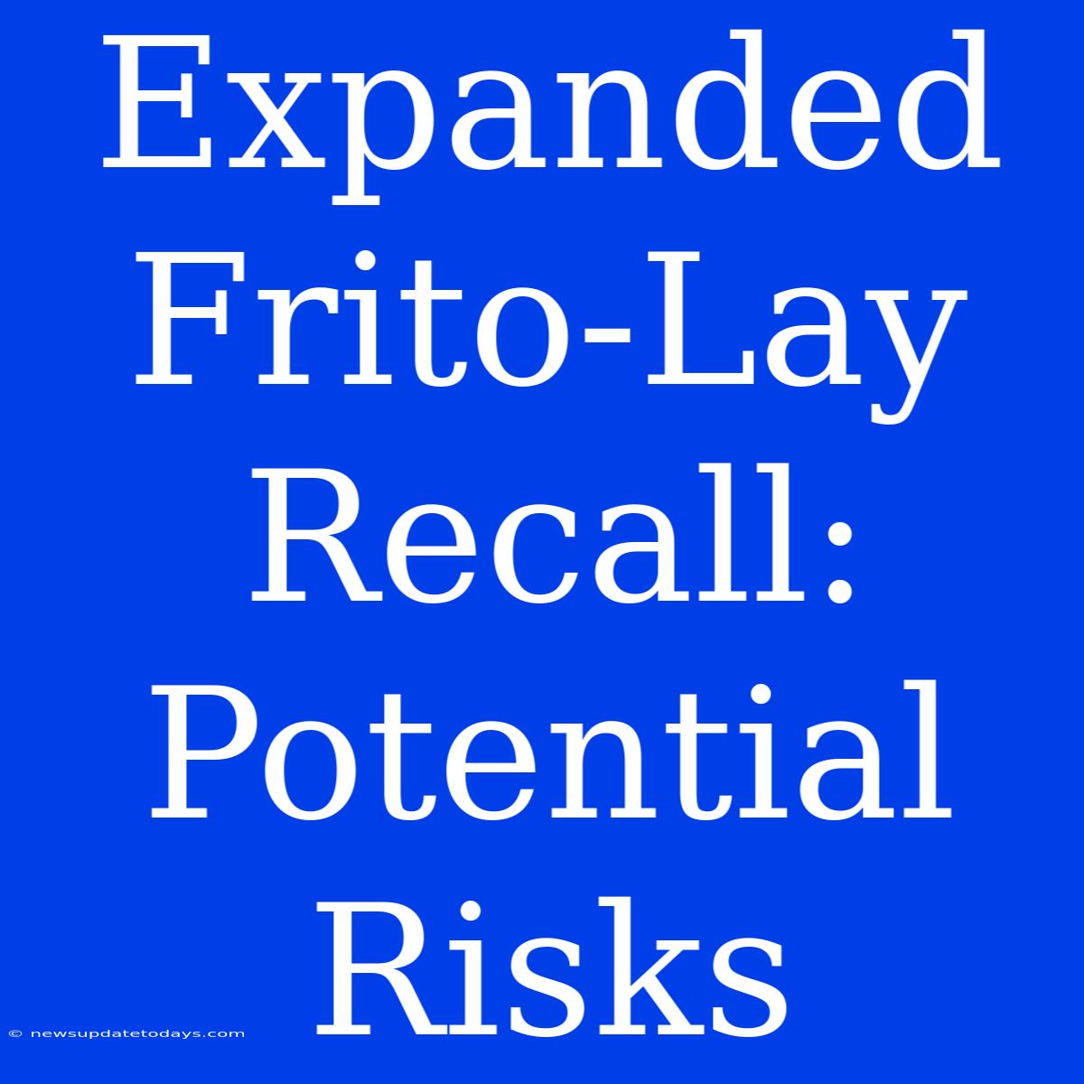 Expanded Frito-Lay Recall: Potential Risks