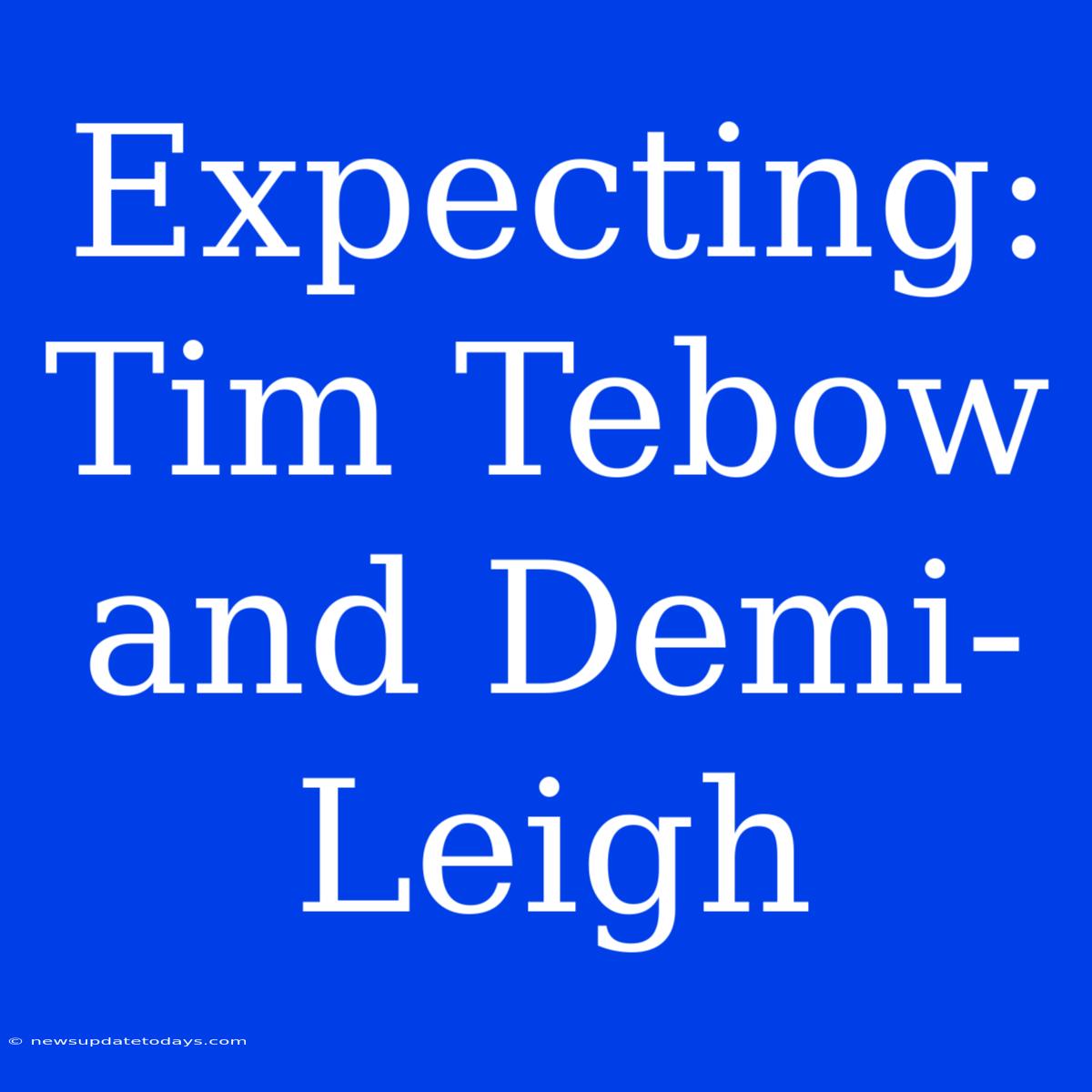 Expecting: Tim Tebow And Demi-Leigh