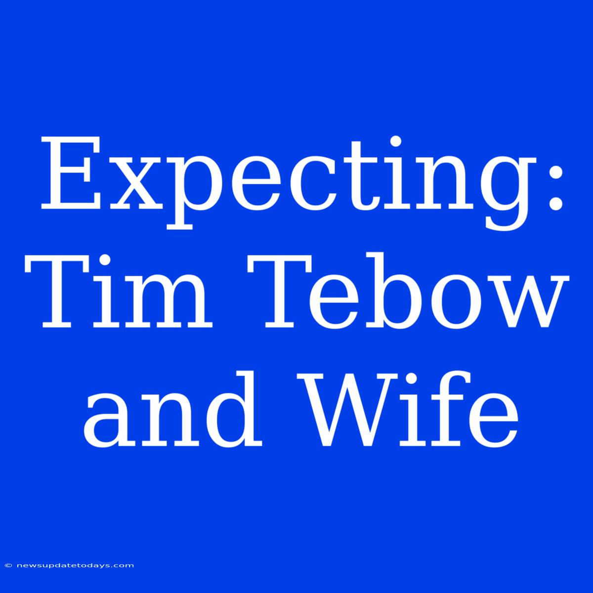 Expecting: Tim Tebow And Wife