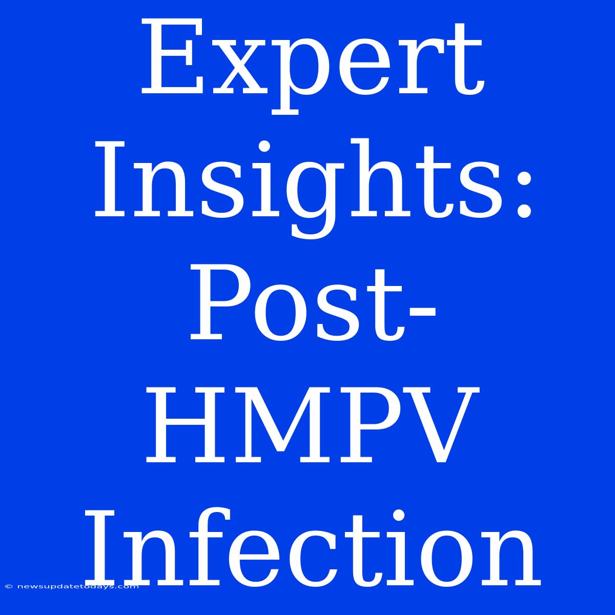 Expert Insights: Post-HMPV Infection